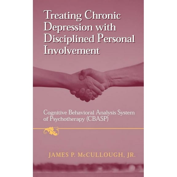 Treating Chronic Depression with Disciplined Personal Involvement: Cognitive Behavioral Analysis System of Psychotherapy, (Hardcover)