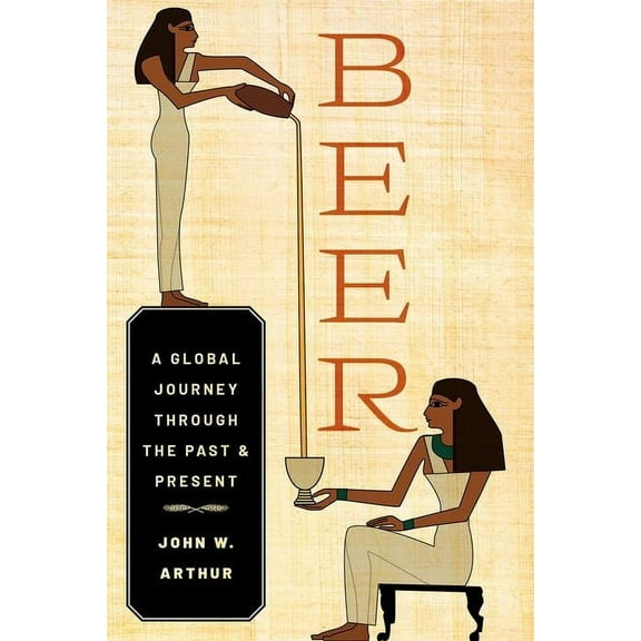 Beer: A Global Journey Through the Past and Present, (Hardcover)