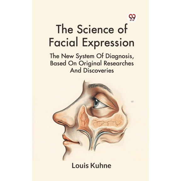 The Science Of Facial Expression The New System Of Diagnosis, Based On Original Researches And Discoveries, (Paperback)