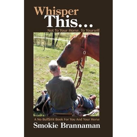 Pre-Owned Whisper This... Not to your horse, To yourself.: A No Bull$#it book for you and your horse (Paperback) 0979144604 9780979144608