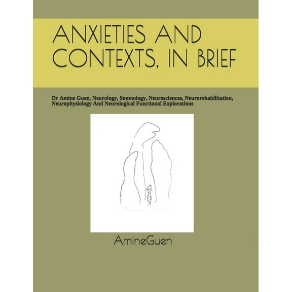 Anxieties and Contexts, in Brief: Dr Amine Guen, Neurology, Somnology, Neurosciences, Neurorehabilitation, Neurophysiology And Neurological Functional