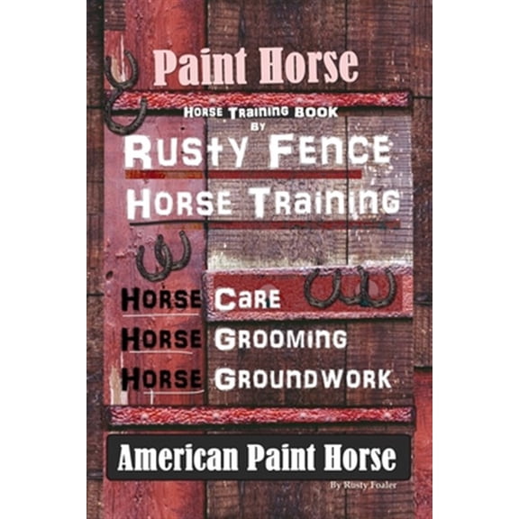 Pre-Owned Paint Horse, Horse Training Book By Rusty Fence Horse Training, Horse Care, Horse Training, Horse Grooming, Horse Groundwork, American Paint Horse