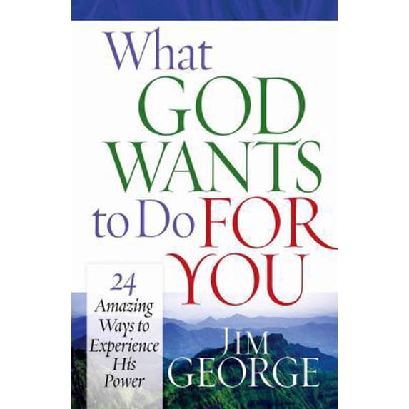 Pre-Owned What God Wants to Do for You: 24 Amazing Ways to Experience His Power (Paperback) by Jim George