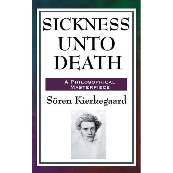 Sickness Unto Death: A Philosophical Study of Despair, Selfhood, and the Structure of the Self, (Hardcover)