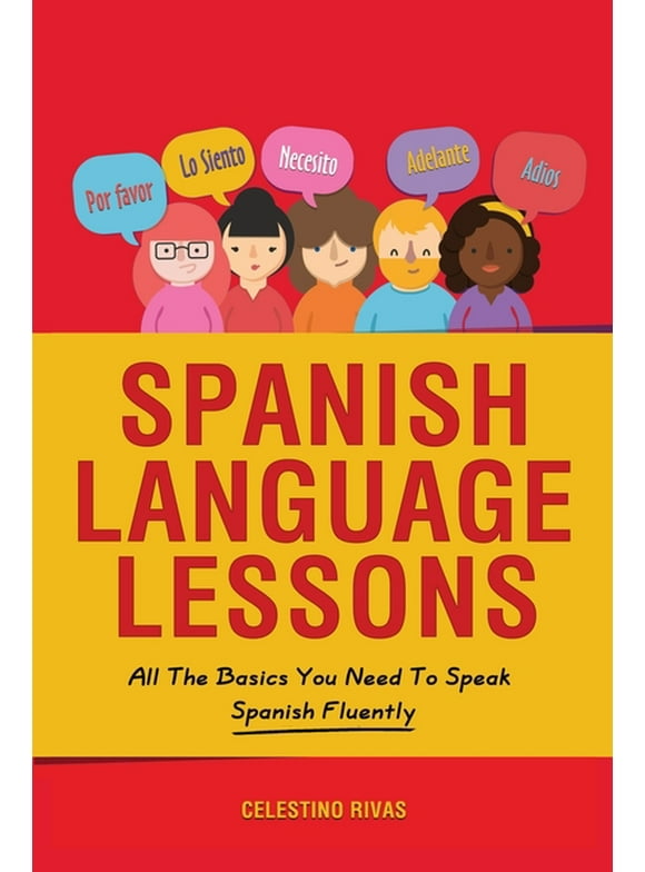 Spanish Language Lessons: All The Basics You Need To Speak Spanish Fluently (Paperback)