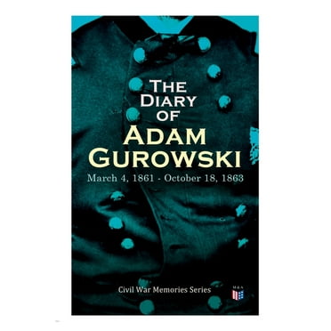 The Diary of Adam Gurowski: March 4, 1861 - October 18, 1863 : Civil War Memories Series (Paperback)