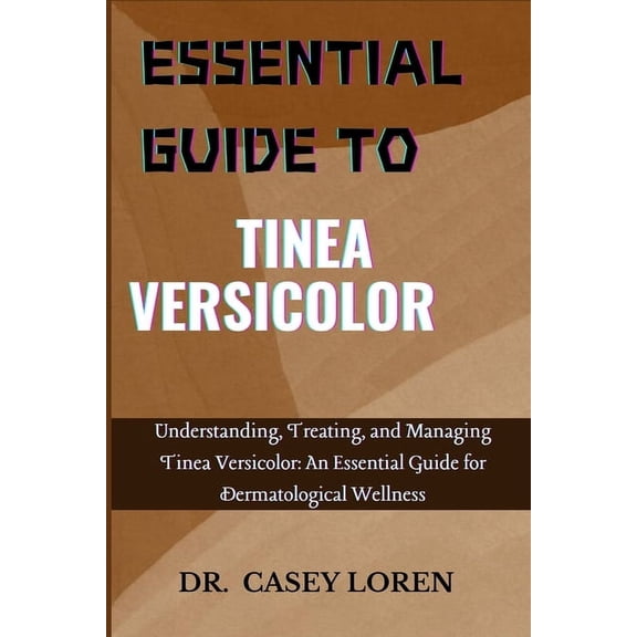 Essential Guide to Tinea Versicolor: Understanding, Treating, and Managing Tinea Versicolor: An Essential Guide for Derm, (Paperback)