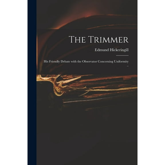 The Trimmer : His Friendly Debate With the Observator Concerning Uniformity .. (Paperback)