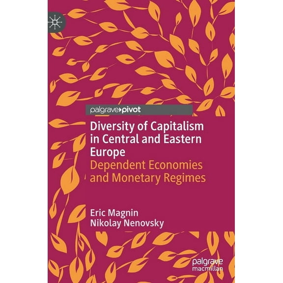 Diversity of Capitalism in Central and Eastern Europe: Dependent Economies and Monetary Regimes, (Hardcover)