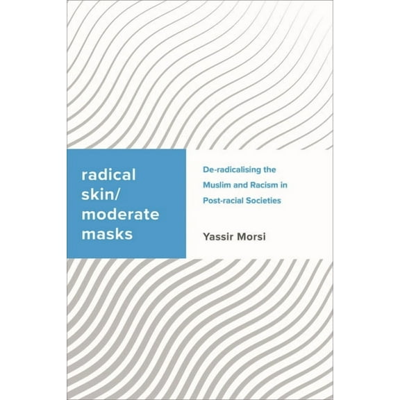 Challenging Migration Studies: Radical Skin, Moderate Masks : De-radicalising the Muslim and Racism in Post-racial Societies (Hardcover)