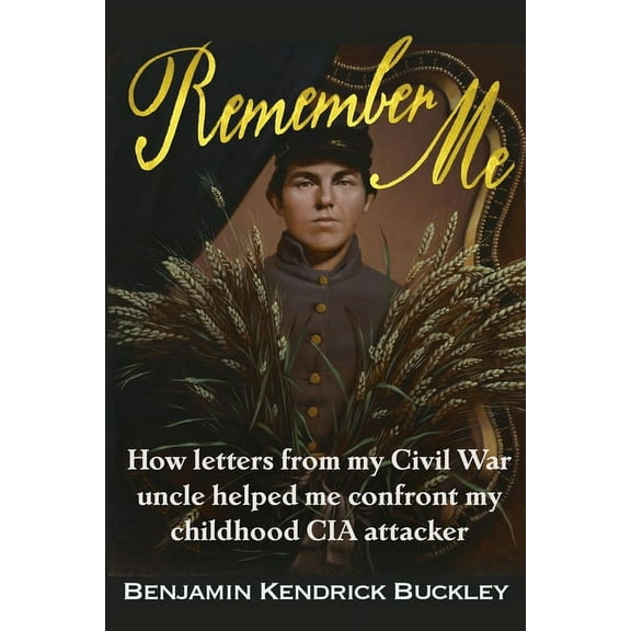 Remember Me: How Letters from My Civil War Uncle Helped Me Confront My Childhood CIA Attacker, (Paperback)
