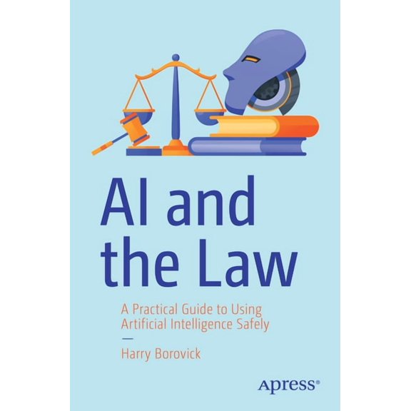 AI and the Law: A Practical Guide to Using Artificial Intelligence Safely, (Paperback)