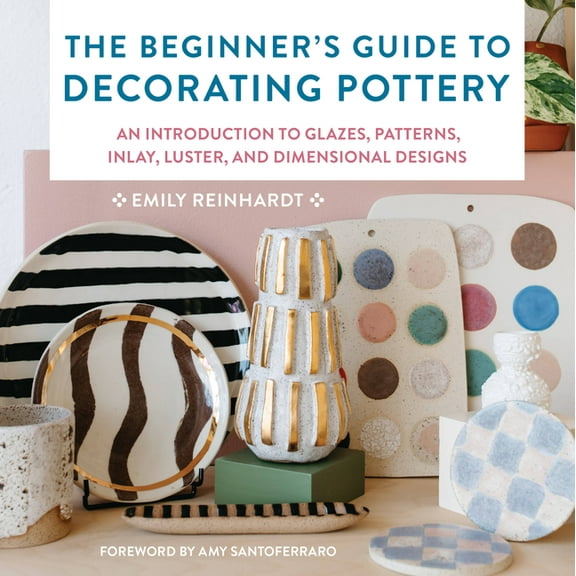 Essential Ceramics Skills The Beginner's Guide to Decorating Pottery: An Introduction to Glazes, Patterns, Inlay, Luster, and Dimensional Designs, Book 3, (Paperback)