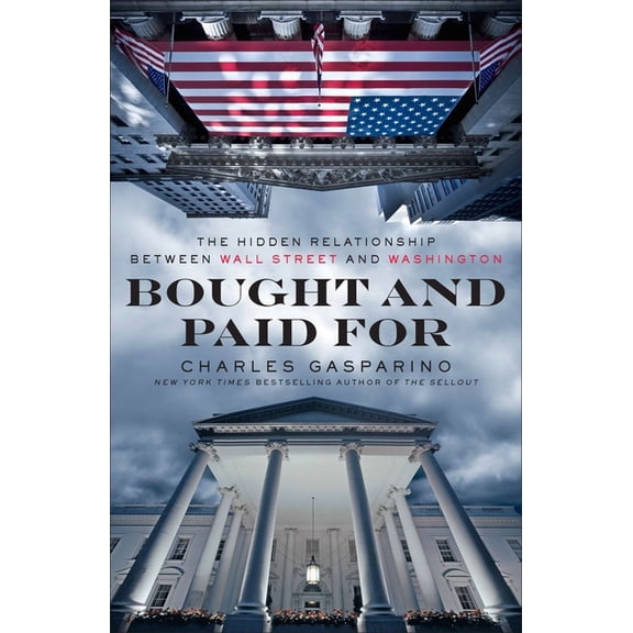 Bought and Paid For: The Hidden Relationship Between Wall Street and Washington, (Paperback)
