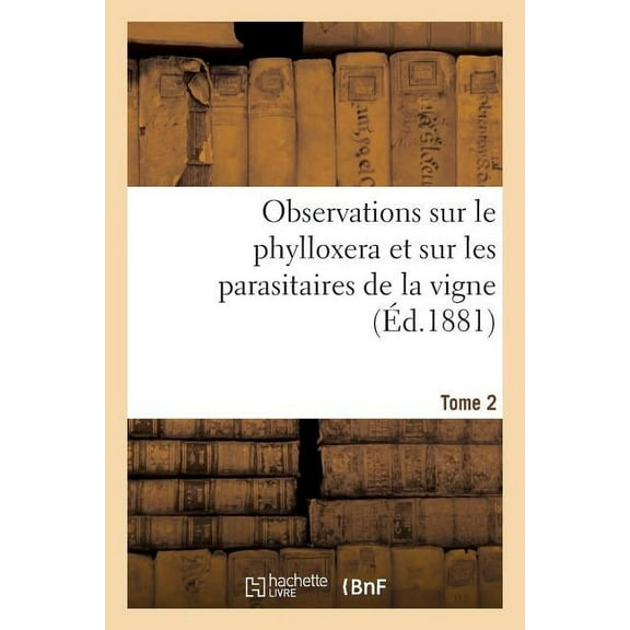 Sciences: Observations Sur Le Phylloxera Et Sur Les Parasitaires de la Vigne (Éd.1881) Tome 2 (Paperback)