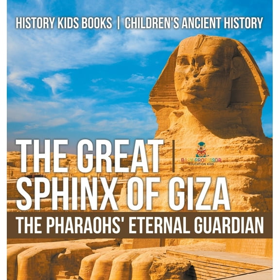 The Great Sphinx of Giza: The Pharaohs' Eternal Guardian - History Kids Books Children's Ancient History, (Hardcover)