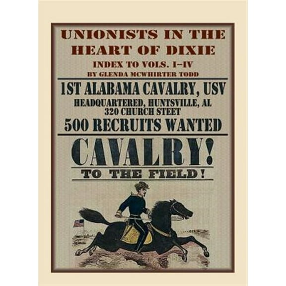 Unionists in the Heart of Dixie: 1st Alabama Cavalry, USV, Index to Volumes I-IV