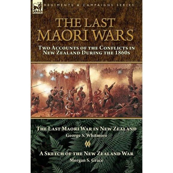 The Last Maori Wars: Two Accounts of the Conflicts in New Zealand During the 1860s-The Last Maori War in New Zealand wit, (Paperback)