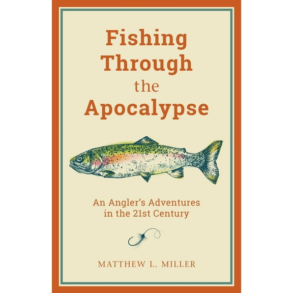 Fishing Through the Apocalypse: An Angler's Adventures in the 21st Century, (Paperback)