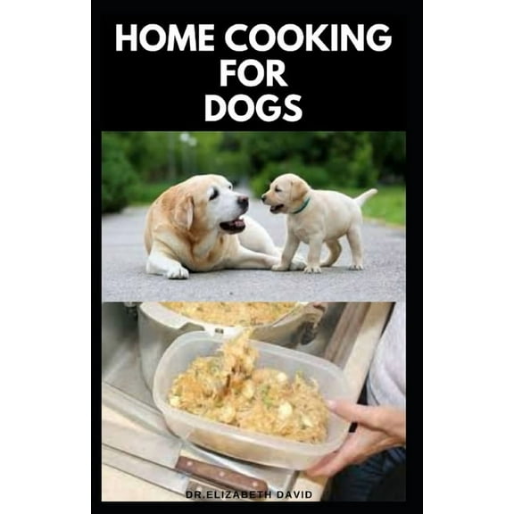 Home Cooking for Dogs: Vet-Approved Homemade Dog Food Recipes For Your Dog Healthy Living