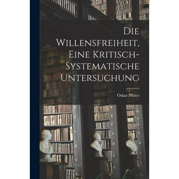 Die Willensfreiheit, Eine Kritisch-Systematische Untersuchung (Paperback)