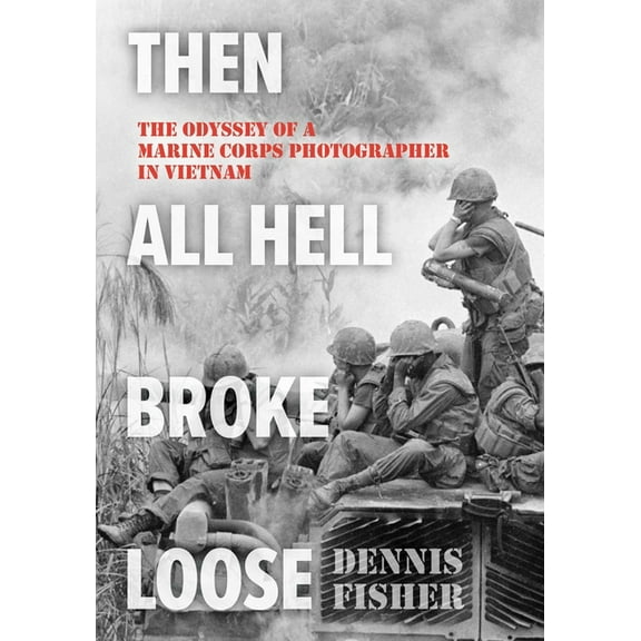Then All Hell Broke Loose: The Odyssey of a Marine Corps Photographer in Vietnam, (Paperback)