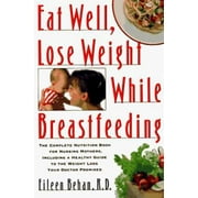 Eat Well, Lose Weight While Breastfeeding : Complete Nutrition Book for Nursing Mothers, Including a Healthy Guide to Weight Loss Your Doctor Promise, Used [Paperback]