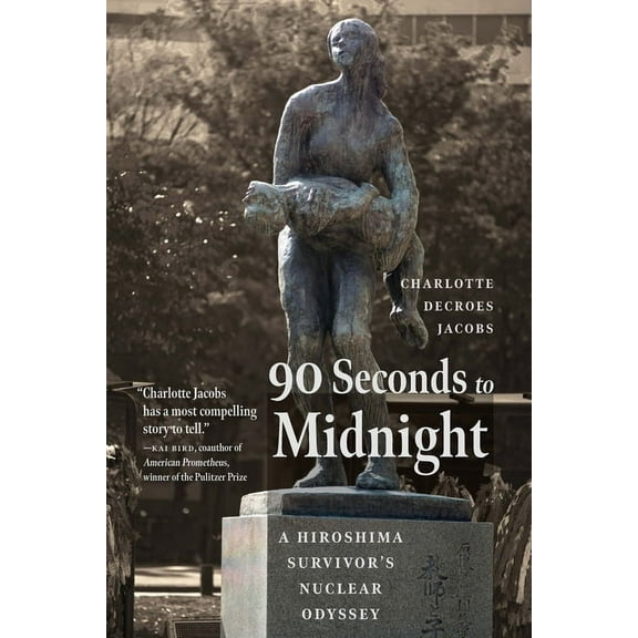90 Seconds to Midnight: A Hiroshima Survivor's Nuclear Odyssey, (Hardcover)