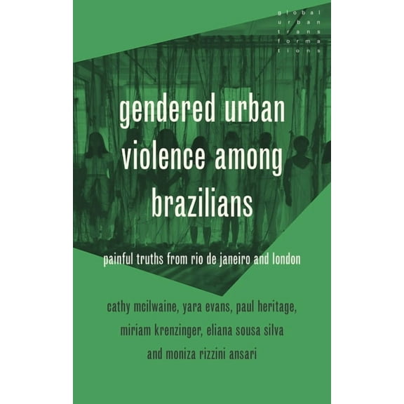 Global Urban Transformations Gendered Urban Violence Among Brazilians: Painful Truths from Rio de Janeiro and London, (Hardcover)