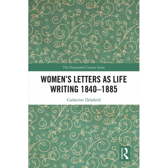 Nineteenth Century Women's Letters as Life Writing 1840-1885, (Hardcover)