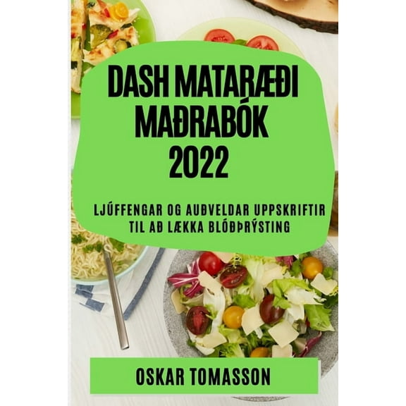 Dash MatarÃÃ°i MaÃ°rabÃ³k 2022: LjÃºffengar Og AuÃ°veldar Uppskriftir Til AÃ° LÃkka BlÃ³Ã°Ã¾rÃ½sting, (Paperback)