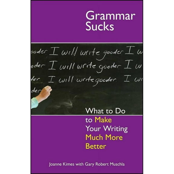 Life Sucks Grammar Sucks: What to Do to Make Your Writing Much More Better, (Paperback)