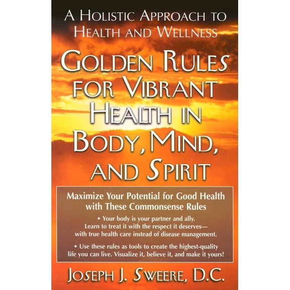 Pre-Owned Golden Rules for Vibrant Health in Body, Mind, and Spirit: A Holistic Approach to Health and Wellness (Paperback) 1591200776 9781591200772