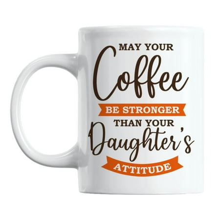 

May Your Coffee Be Stronger Than Your Daughter s Attitude White Ceramic Coffee & Tea Mug (11oz)