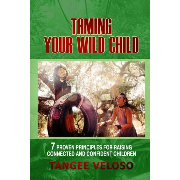 Taming Your Wild Child: 7 Proven Principles for Raising Connected and Confident Children Paperback