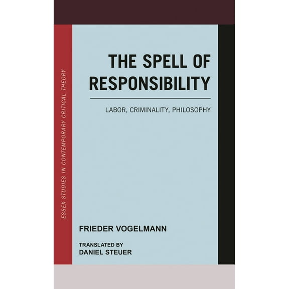 Essex Studies in Contemporary Critical T The Spell of Responsibility: Labor, Criminality, Philosophy, (Hardcover)