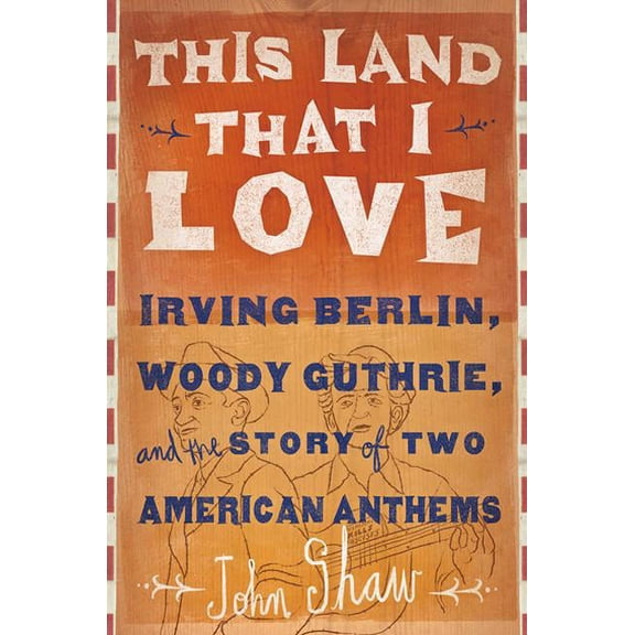 This Land That I Love: Irving Berlin, Woody Guthrie, and the Story of Two American Anthems, (Hardcover)