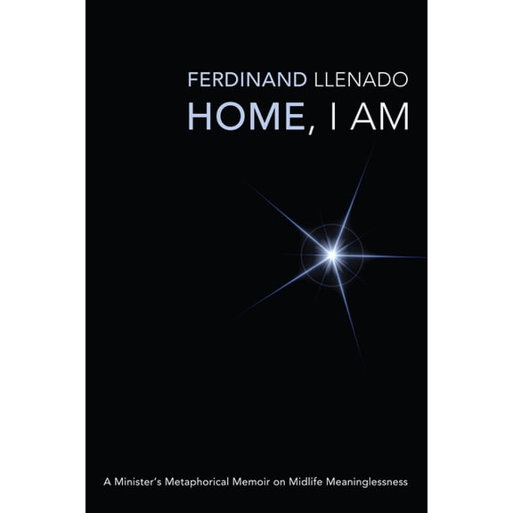 Home, I Am: A Minister's Metaphorical Memoir on Midlife Meaninglessness, (Hardcover)