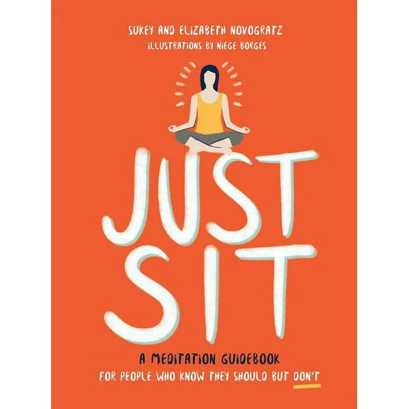 Just Sit: A Meditation Guidebook for People Who Know They Should But Don't, (Hardcover)