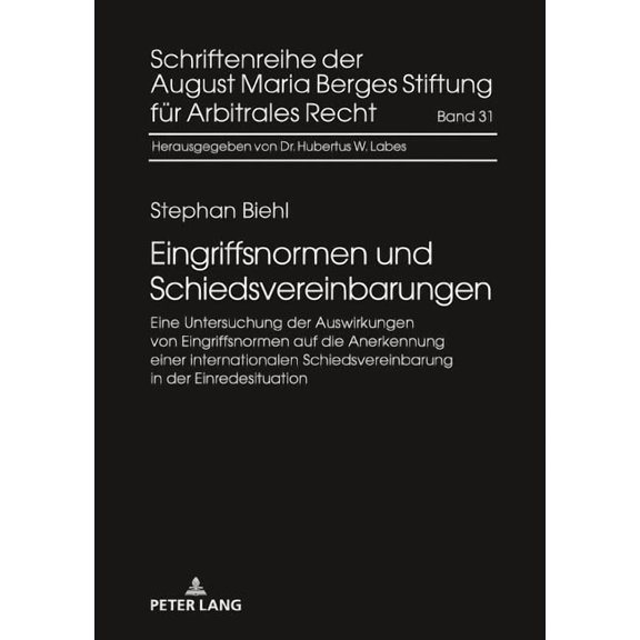 Schriftenreihe Der August Maria Berges Stiftung Für Arbitrales Recht: Eingriffsnormen und Schiedsvereinbarungen: Eine Untersuchung der Auswirkungen von Eingriffsnormen auf die Anerkennung einer intern