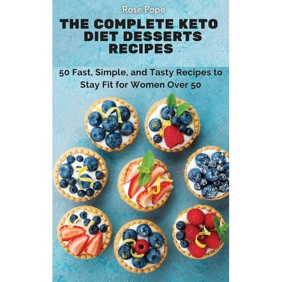 The Complete Keto Diet Desserts Recipes: 50 Fast, Simple, and Tasty Recipes to Stay Fit for Women Over 50, (Hardcover)