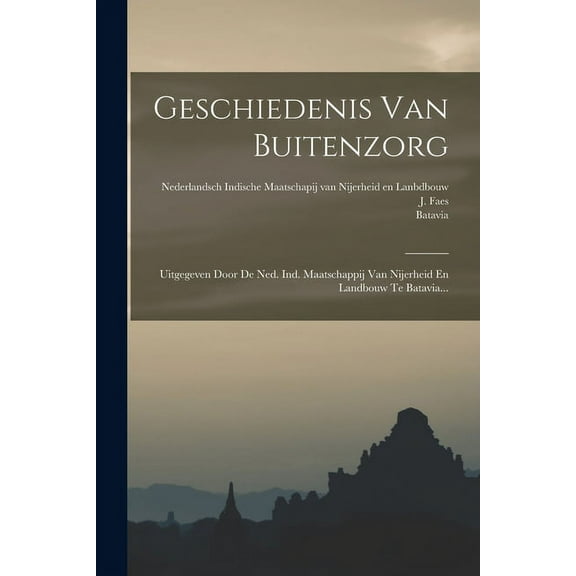 Geschiedenis Van Buitenzorg: Uitgegeven Door De Ned. Ind. Maatschappij Van Nijerheid En Landbouw Te Batavia... (Paperback)