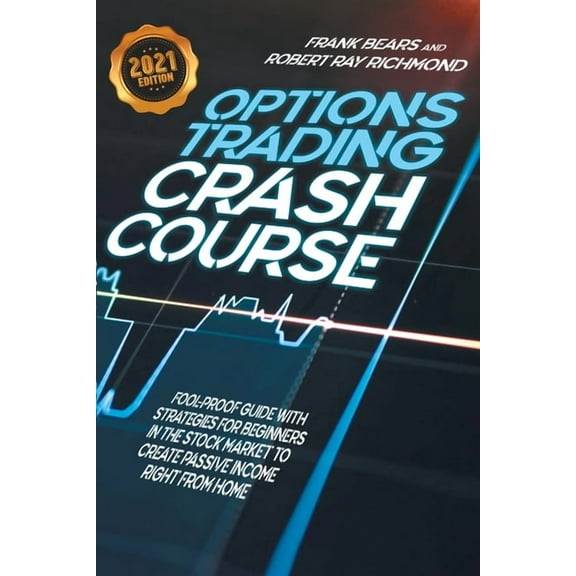 Options Trading Crash Course: Fool-Proof Guide with Strategies for Beginners in the Stock Market to Create Passive Incom
