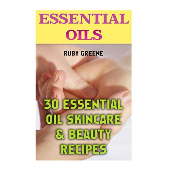 Essential Oils : 30 Essential Oil Skincare & Beauty Recipes