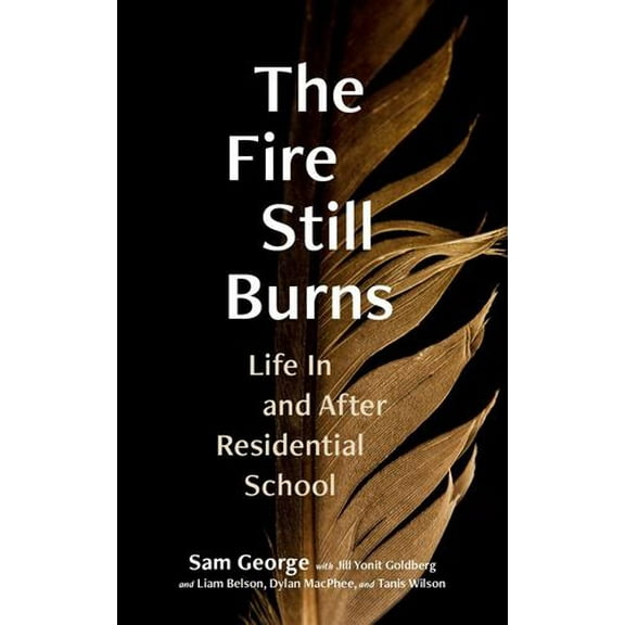 The Fire Still Burns : Life In and After Residential School (Paperback)