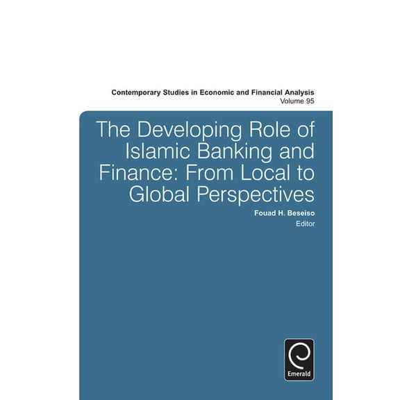 Contemporary Studies in Economic and Fin The Developing Role of Islamic Banking and Finance: From Local to Global Perspectives, Book 95, (Hardcover)