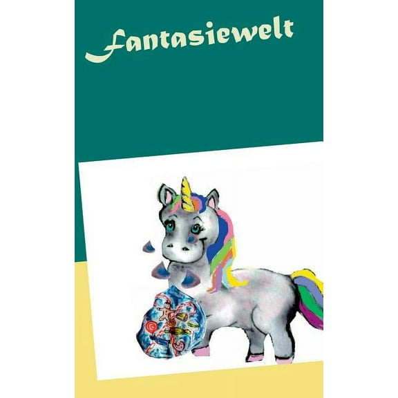 Fantasiewelt: Abenteuer des Einhorns welches SÃ¼Ãigkeiten weint, (Paperback)