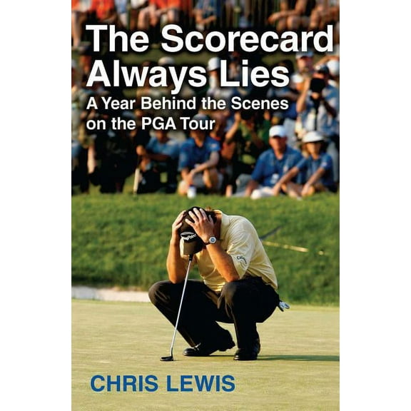 The Scorecard Always Lies : A Year Behind the Scenes on the PGA Tour (Paperback)