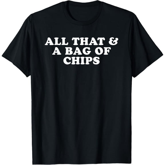 All That & A Bag Of Chips T-Shirt T-Shirt