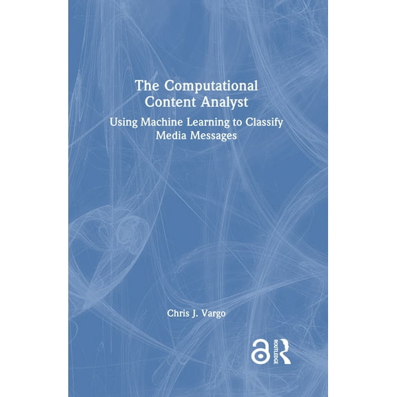 The Computational Content Analyst: Using Machine Learning to Classify Media Messages, (Hardcover)